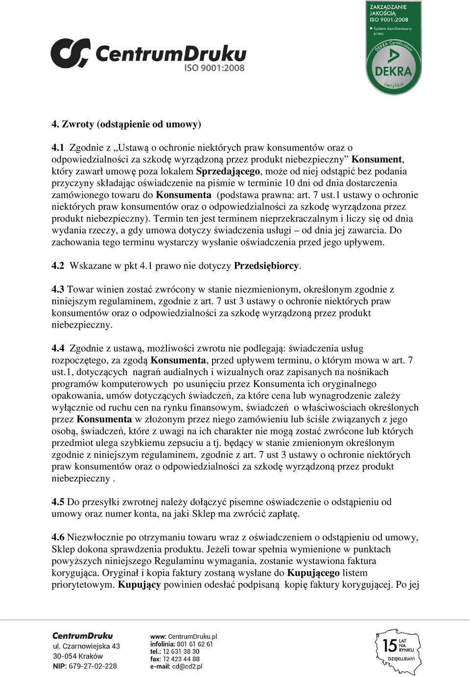 niej odstąpić bez podania przyczyny składając oświadczenie na piśmie w terminie 10 dni od dnia dostarczenia zamówionego towaru do Konsumenta (podstawa prawna: art. 7 ust.