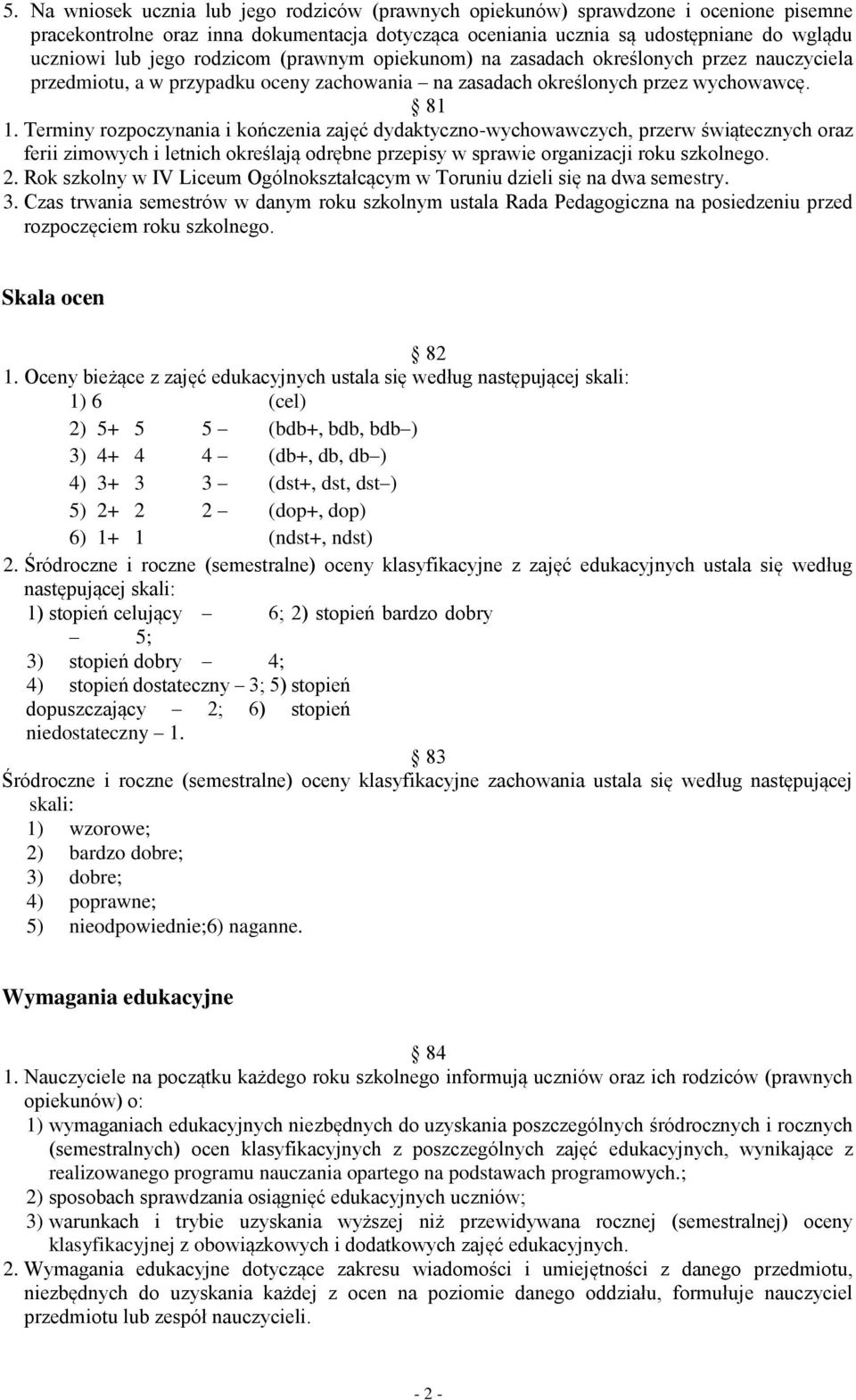 Terminy rozpoczynania i kończenia zajęć dydaktyczno-wychowawczych, przerw świątecznych oraz ferii zimowych i letnich określają odrębne przepisy w sprawie organizacji roku szkolnego. 2.