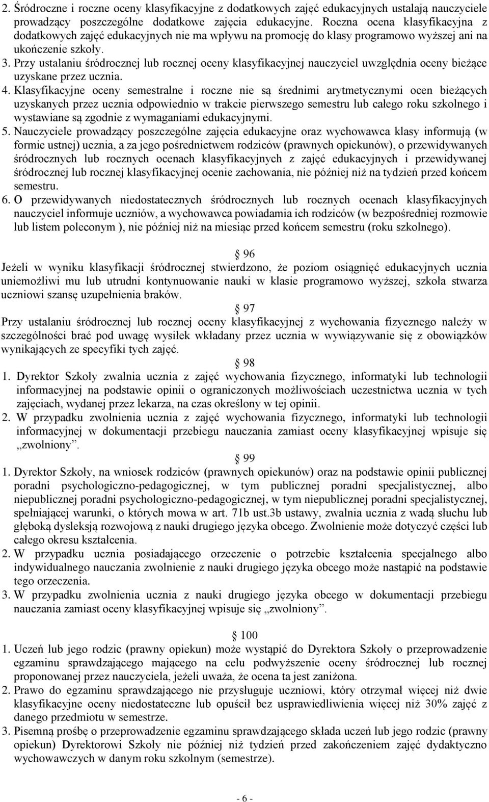 Przy ustalaniu śródrocznej lub rocznej oceny klasyfikacyjnej nauczyciel uwzględnia oceny bieżące uzyskane przez ucznia. 4.