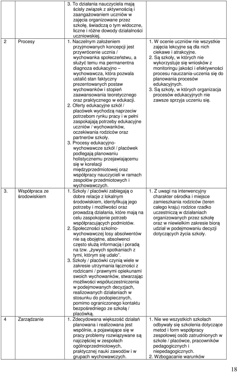 Naczelnym założeniem przyjmowanych koncepcji jest przywrócenie ucznia / wychowanka społeczeństwu, a służyć temu ma permanentna diagnoza edukacyjno wychowawcza, która pozwala ustalić stan faktyczny