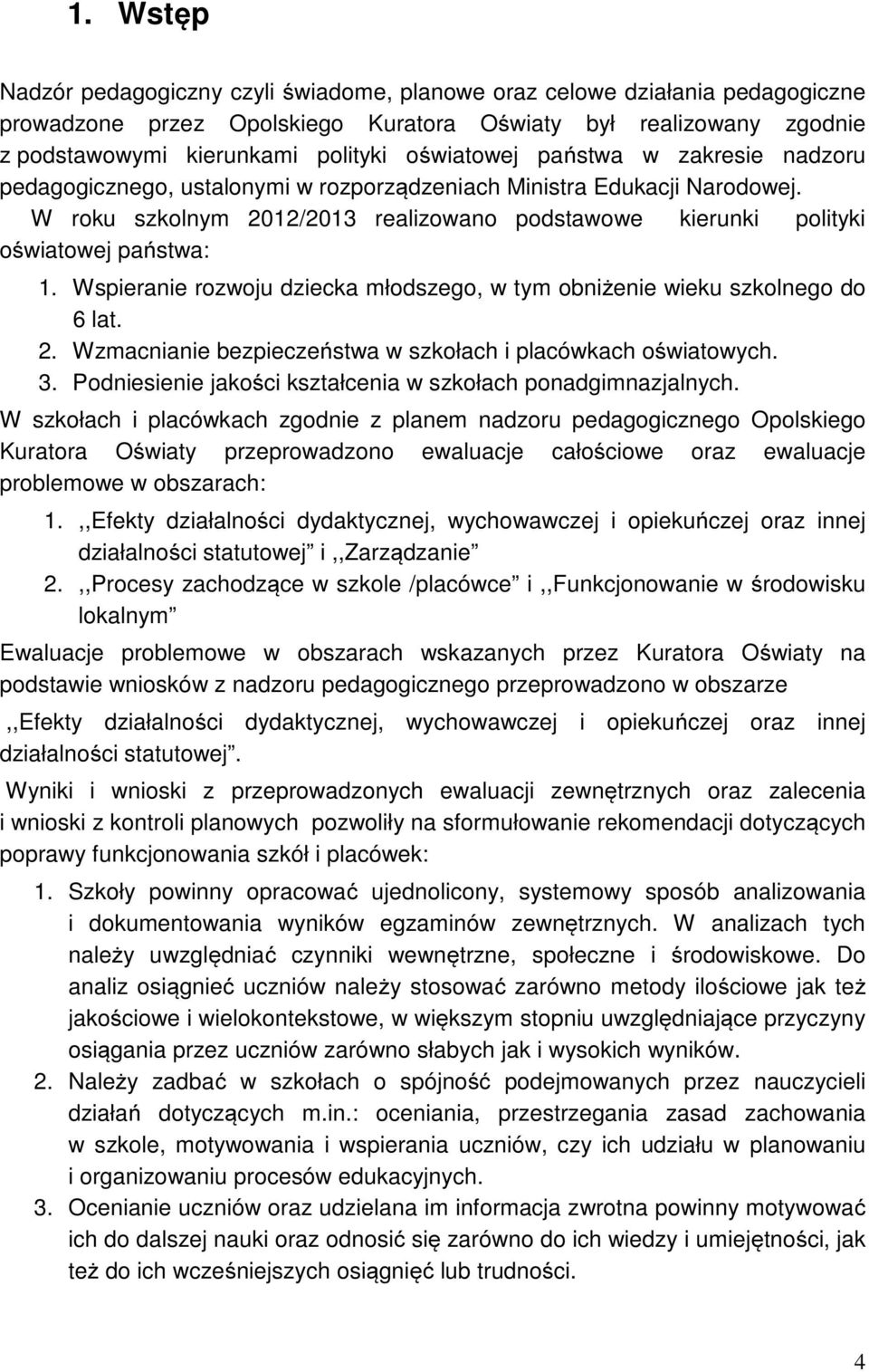 W roku szkolnym 2012/2013 realizowano podstawowe kierunki polityki oświatowej państwa: 1. Wspieranie rozwoju dziecka młodszego, w tym obniżenie wieku szkolnego do 6 lat. 2. Wzmacnianie bezpieczeństwa w szkołach i placówkach oświatowych.