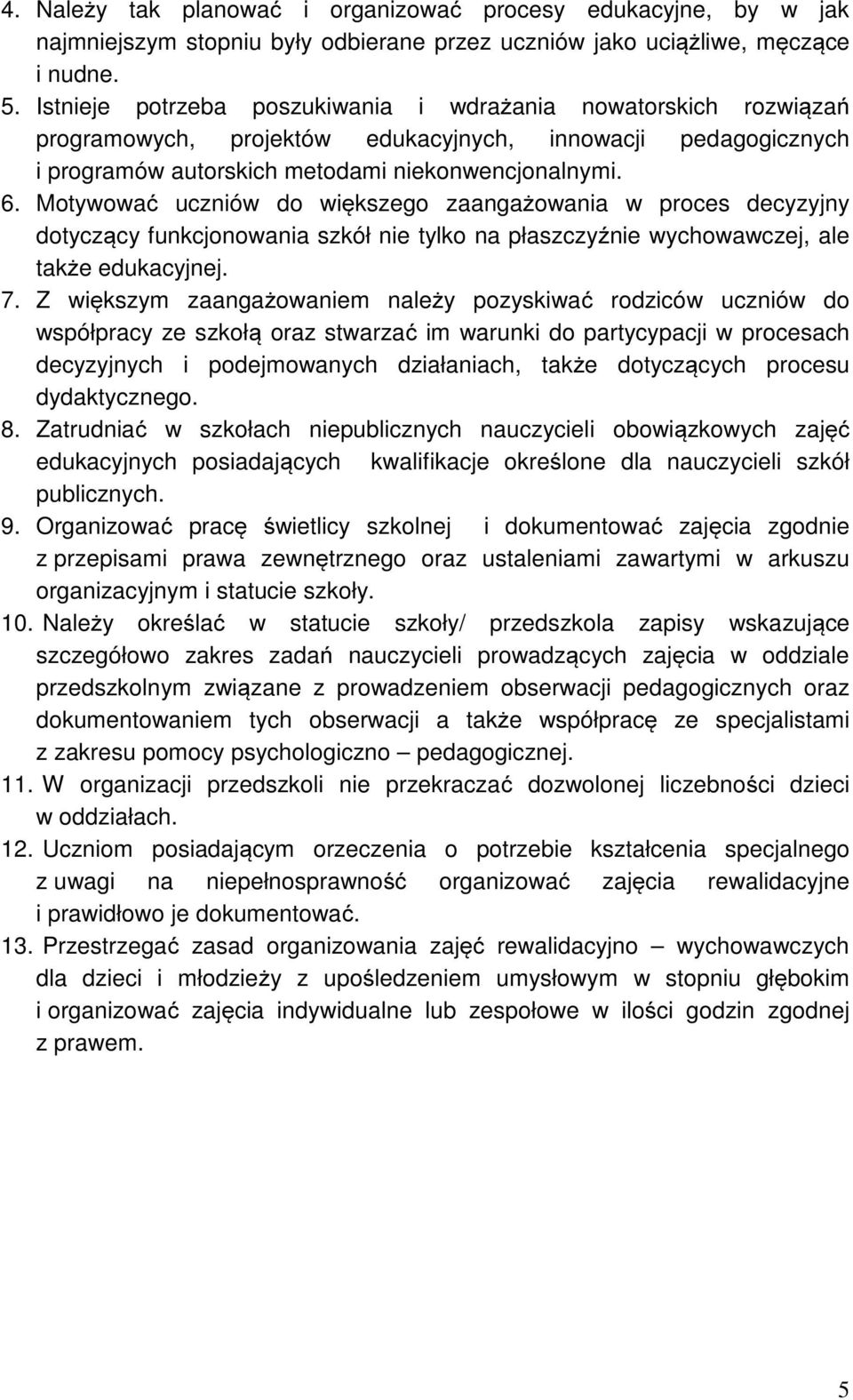 Motywować uczniów do większego zaangażowania w proces decyzyjny dotyczący funkcjonowania szkół nie tylko na płaszczyźnie wychowawczej, ale także edukacyjnej. 7.