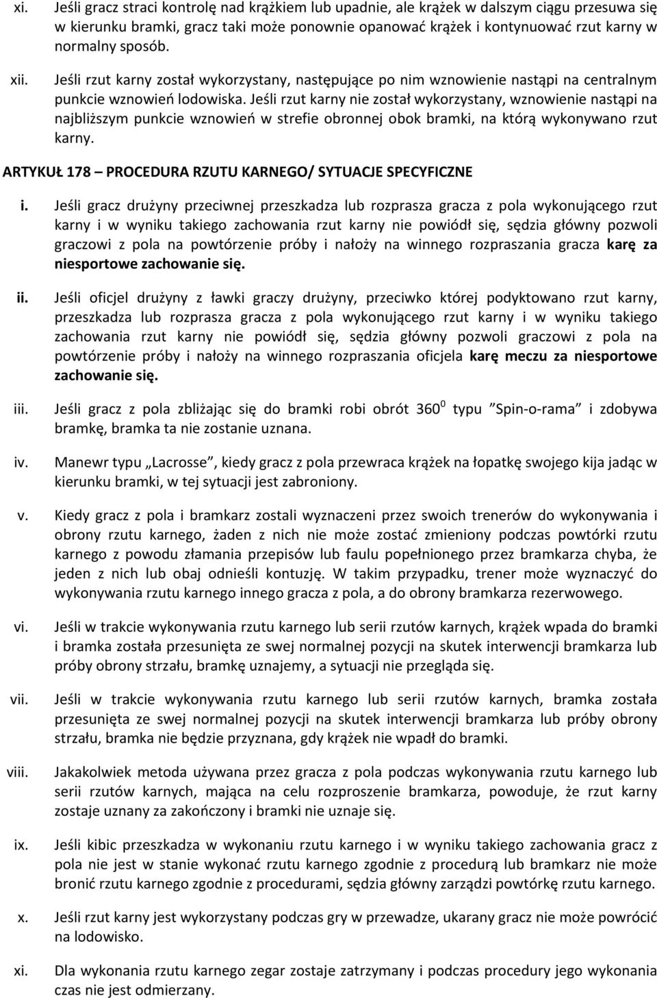 Jeśli rzut karny nie został wykorzystany, wznowienie nastąpi na najbliższym punkcie wznowień w strefie obronnej obok bramki, na którą wykonywano rzut karny.