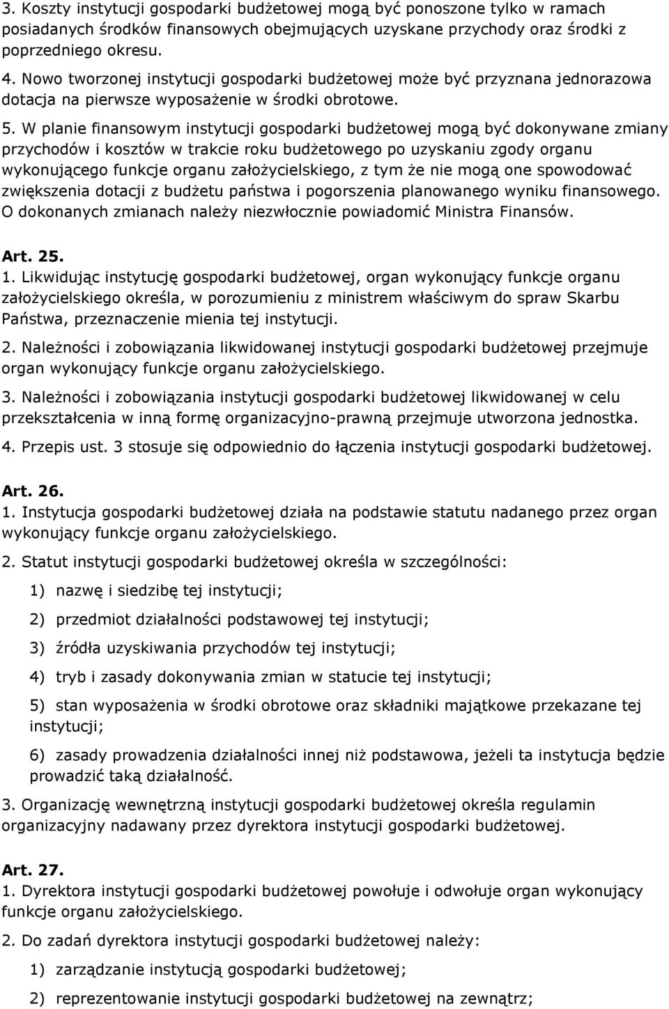 W planie finansowym instytucji gospodarki budżetowej mogą być dokonywane zmiany przychodów i kosztów w trakcie roku budżetowego po uzyskaniu zgody organu wykonującego funkcje organu założycielskiego,