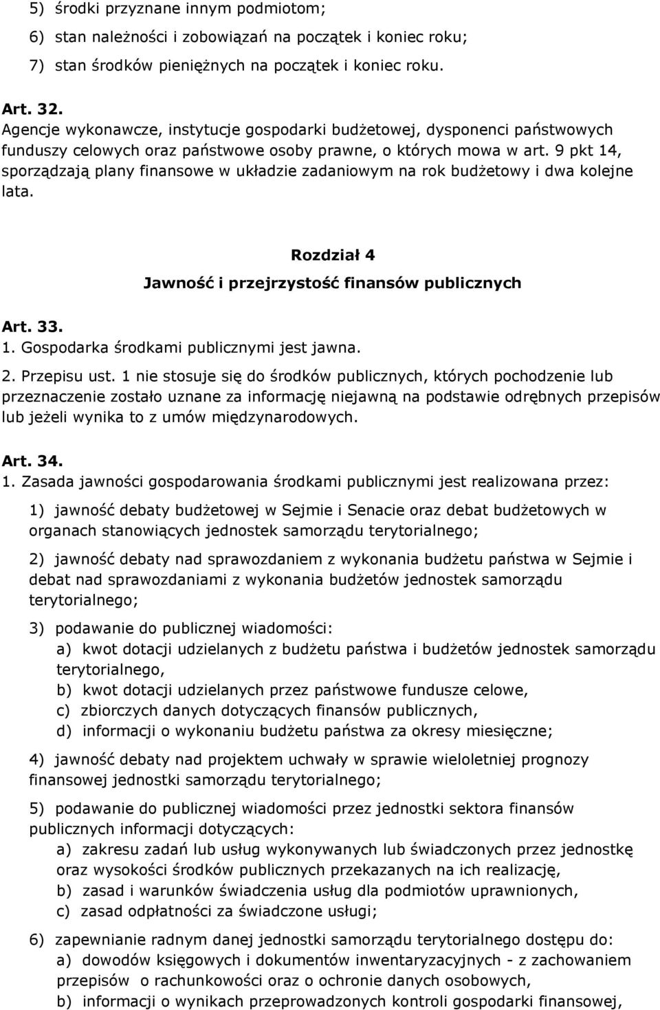 9 pkt 14, sporządzają plany finansowe w układzie zadaniowym na rok budżetowy i dwa kolejne lata. Rozdział 4 Jawność i przejrzystość finansów publicznych Art. 33. 1. Gospodarka środkami publicznymi jest jawna.