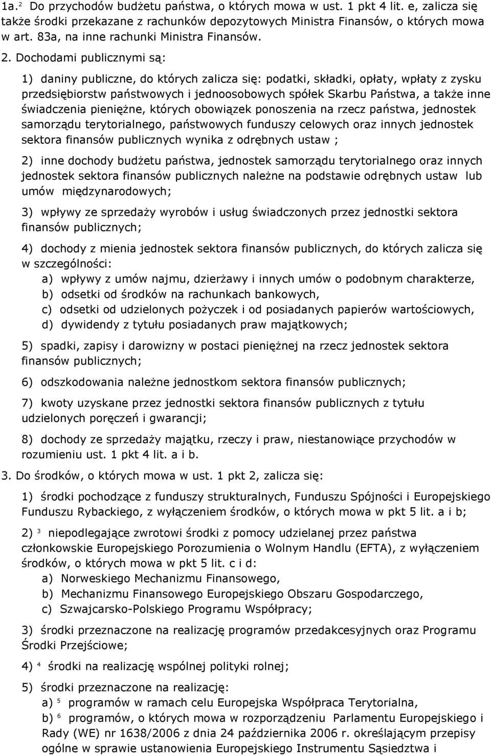 Dochodami publicznymi są: 1) daniny publiczne, do których zalicza się: podatki, składki, opłaty, wpłaty z zysku przedsiębiorstw państwowych i jednoosobowych spółek Skarbu Państwa, a także inne