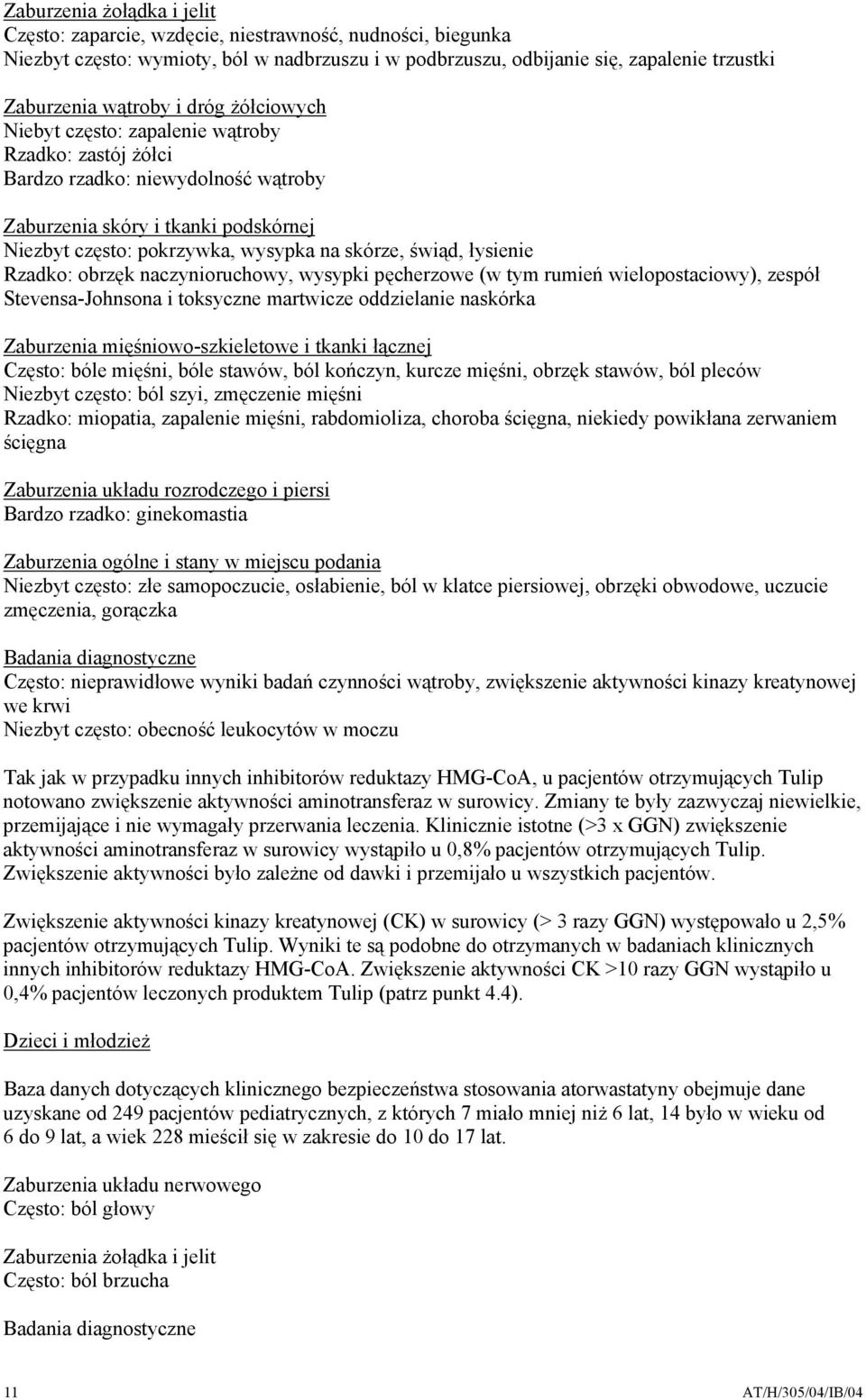 łysienie Rzadko: obrzęk naczynioruchowy, wysypki pęcherzowe (w tym rumień wielopostaciowy), zespół Stevensa-Johnsona i toksyczne martwicze oddzielanie naskórka Zaburzenia mięśniowo-szkieletowe i