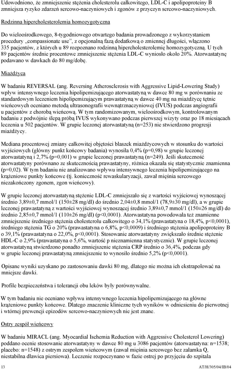 długości, włączono 335 pacjentów, z których u 89 rozpoznano rodzinną hipercholesterolemię homozygotyczną. U tych 89 pacjentów średnie procentowe zmniejszenie stężenia LDL-C wyniosło około 20%.