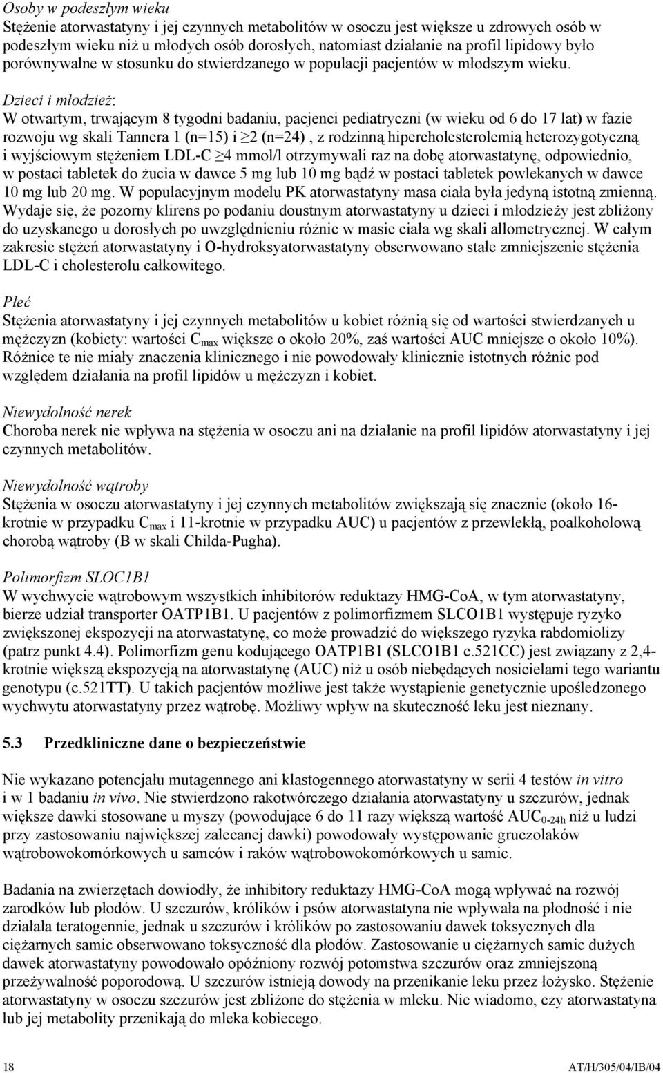 Dzieci i młodzież: W otwartym, trwającym 8 tygodni badaniu, pacjenci pediatryczni (w wieku od 6 do 17 lat) w fazie rozwoju wg skali Tannera 1 (n=15) i 2 (n=24), z rodzinną hipercholesterolemią