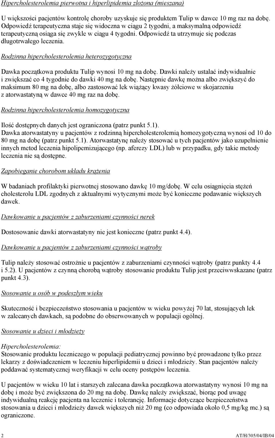 Rodzinna hipercholesterolemia heterozygotyczna Dawka początkowa produktu Tulip wynosi 10 mg na dobę. Dawki należy ustalać indywidualnie i zwiększać co 4 tygodnie do dawki 40 mg na dobę.