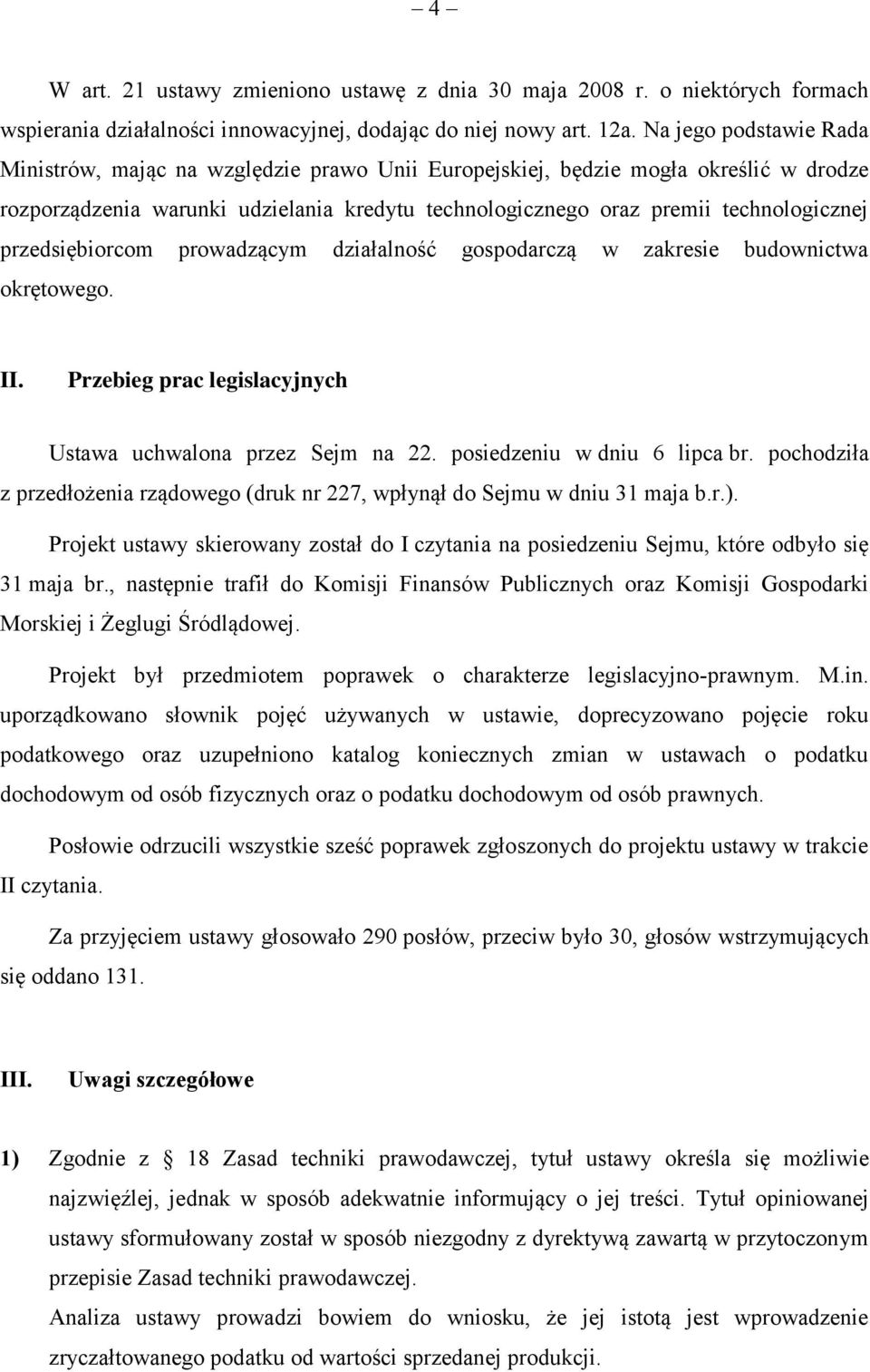 przedsiębiorcom prowadzącym działalność gospodarczą w zakresie budownictwa okrętowego. II. Przebieg prac legislacyjnych Ustawa uchwalona przez Sejm na 22. posiedzeniu w dniu 6 lipca br.