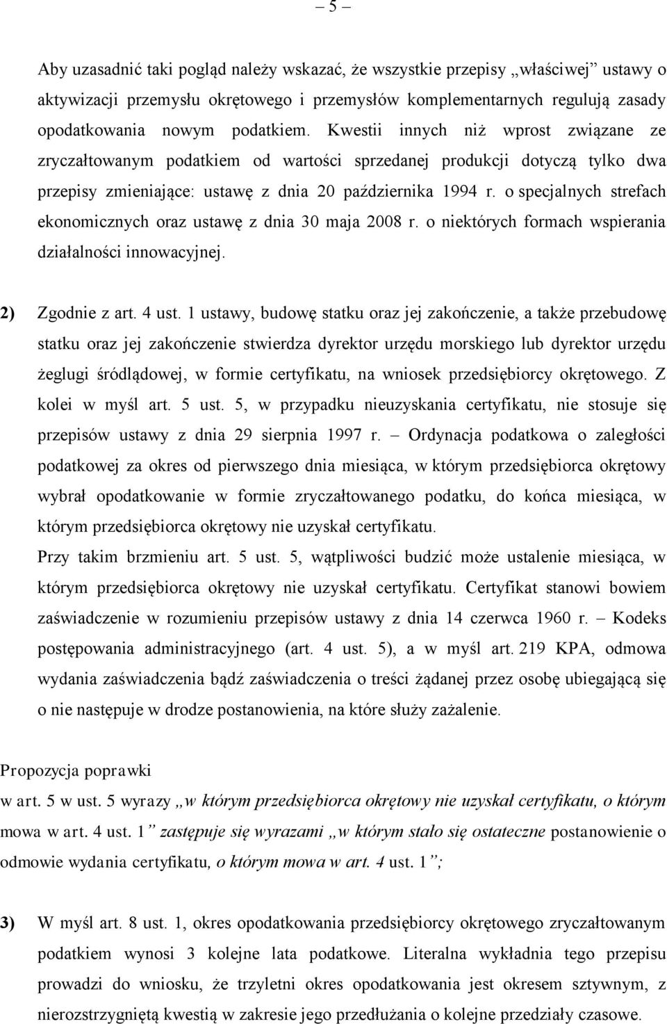 o specjalnych strefach ekonomicznych oraz ustawę z dnia 30 maja 2008 r. o niektórych formach wspierania działalności innowacyjnej. 2) Zgodnie z art. 4 ust.