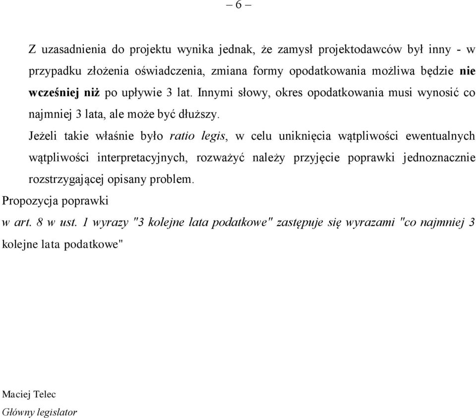 Jeżeli takie właśnie było ratio legis, w celu uniknięcia wątpliwości ewentualnych wątpliwości interpretacyjnych, rozważyć należy przyjęcie poprawki