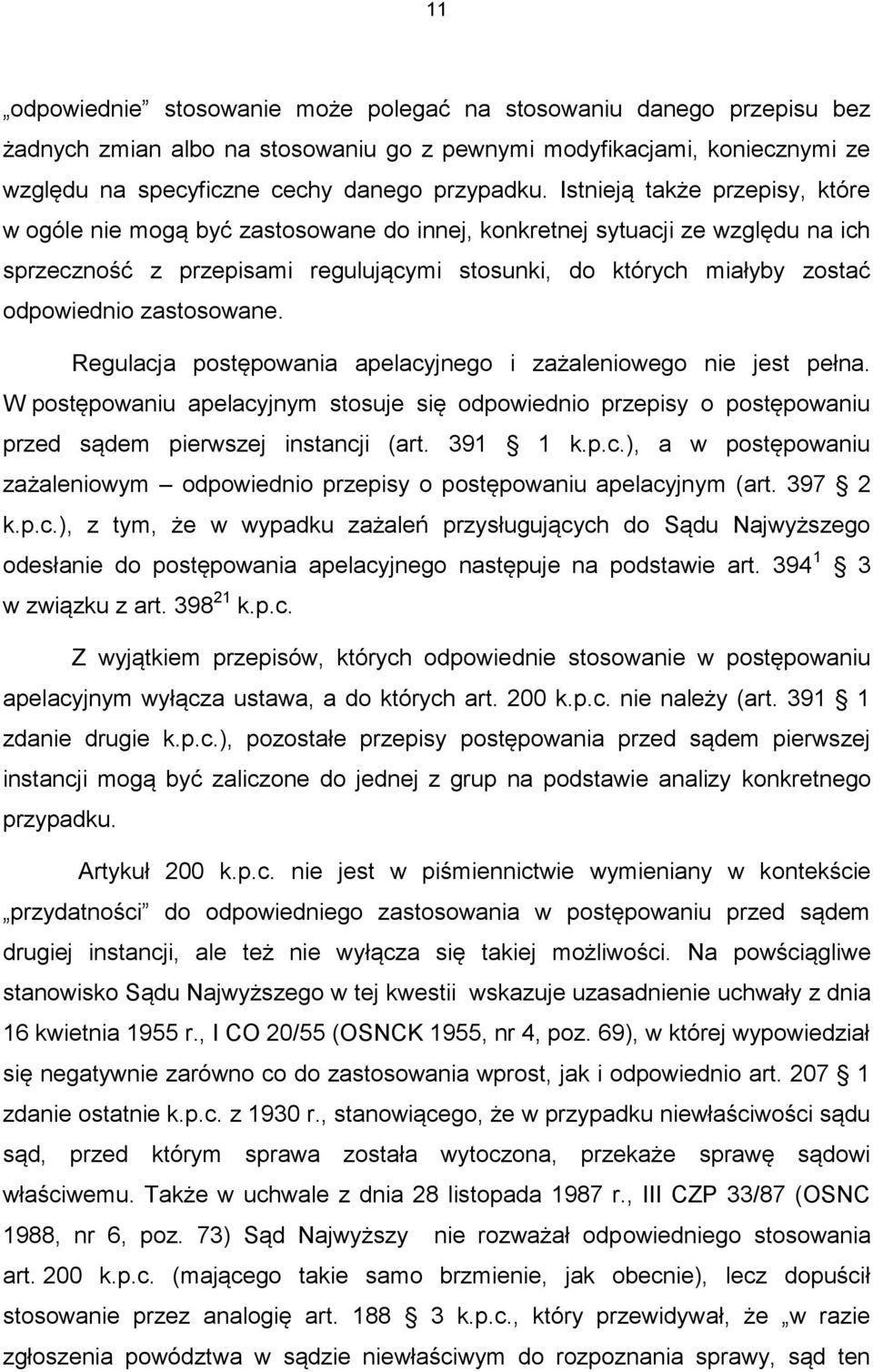 zastosowane. Regulacja postępowania apelacyjnego i zażaleniowego nie jest pełna. W postępowaniu apelacyjnym stosuje się odpowiednio przepisy o postępowaniu przed sądem pierwszej instancji (art.