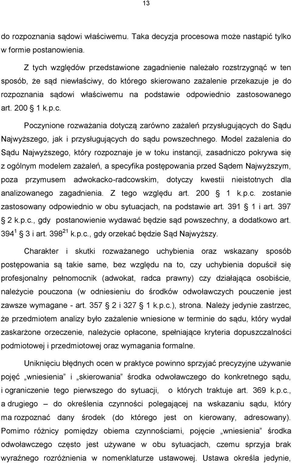 odpowiednio zastosowanego art. 200 1 k.p.c. Poczynione rozważania dotyczą zarówno zażaleń przysługujących do Sądu Najwyższego, jak i przysługujących do sądu powszechnego.