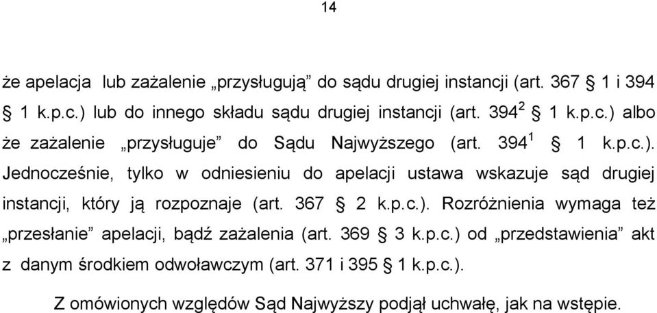 367 2 k.p.c.). Rozróżnienia wymaga też przesłanie apelacji, bądź zażalenia (art. 369 3 k.p.c.) od przedstawienia akt z danym środkiem odwoławczym (art.