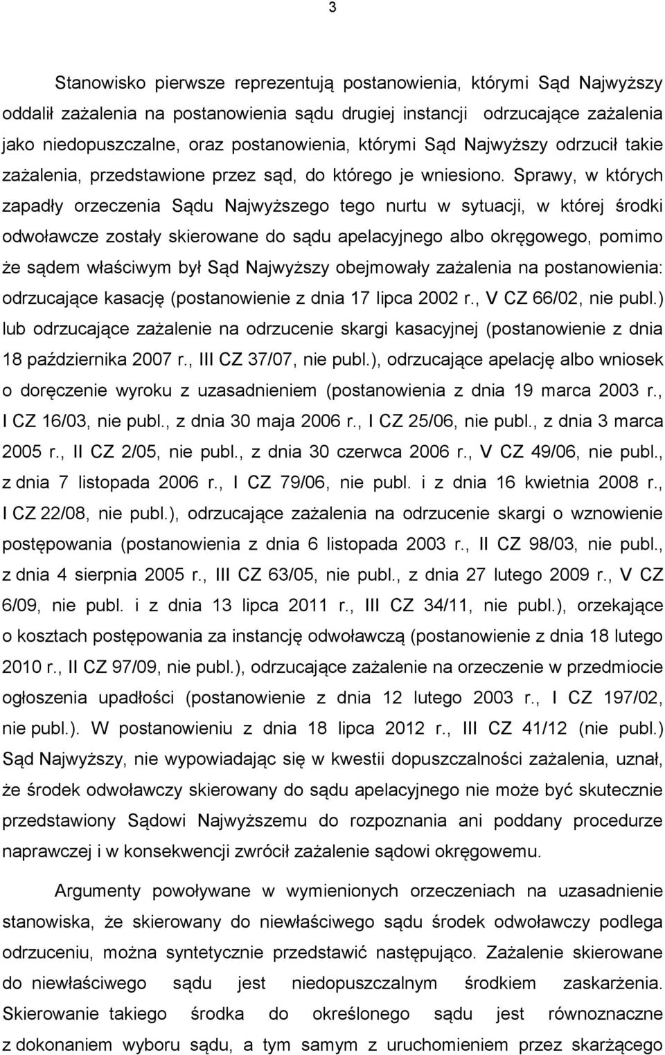 Sprawy, w których zapadły orzeczenia Sądu Najwyższego tego nurtu w sytuacji, w której środki odwoławcze zostały skierowane do sądu apelacyjnego albo okręgowego, pomimo że sądem właściwym był Sąd