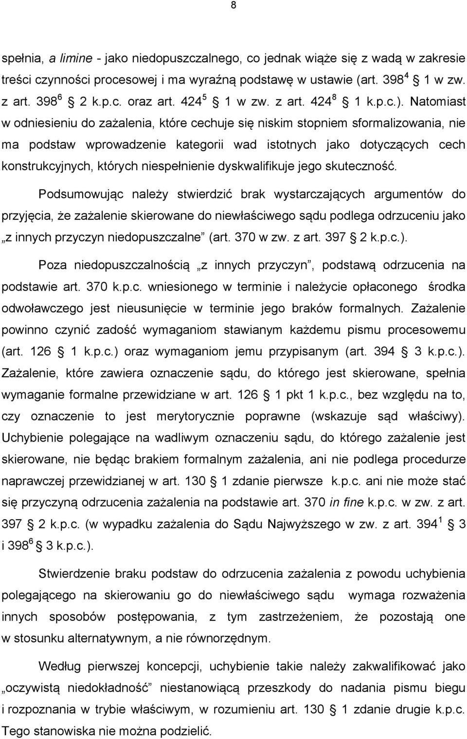 Natomiast w odniesieniu do zażalenia, które cechuje się niskim stopniem sformalizowania, nie ma podstaw wprowadzenie kategorii wad istotnych jako dotyczących cech konstrukcyjnych, których