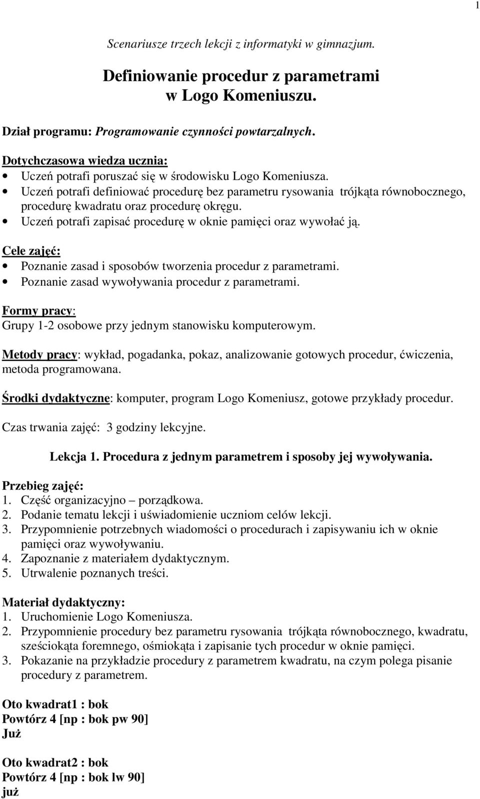 Uczeń potrafi definiować procedurę bez parametru rysowania trójkąta równobocznego, procedurę kwadratu oraz procedurę okręgu. Uczeń potrafi zapisać procedurę w oknie pamięci oraz wywołać ją.