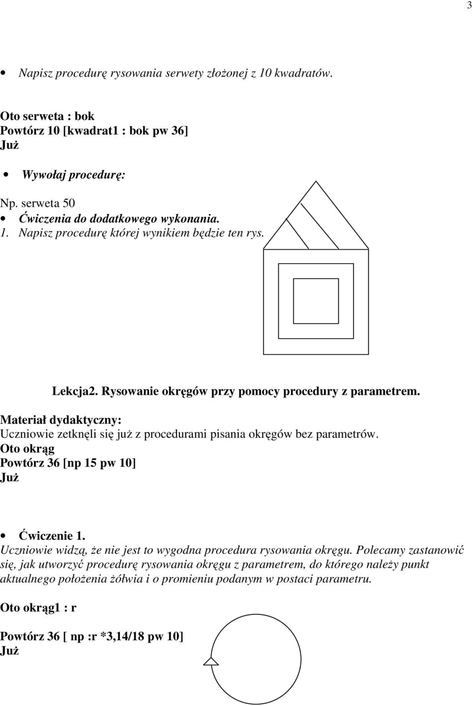 Uczniowie zetknęli się z procedurami pisania okręgów bez parametrów. Oto okrąg Powtórz 36 [np 15 pw 10] Ćwiczenie 1.