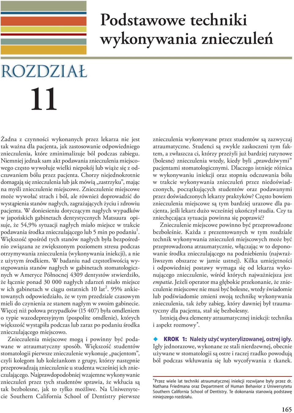 Chorzy niejednokrotnie domagają się znieczulenia lub jak mówią zastrzyku, mając na myśli znieczulenie miejscowe.