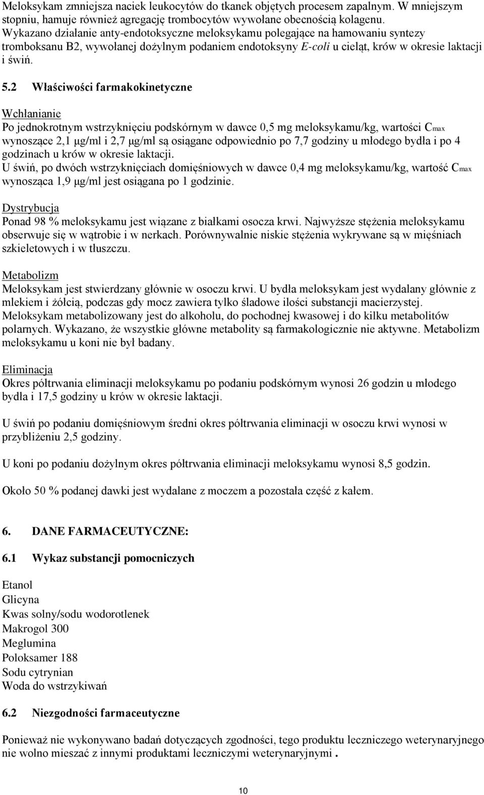 2 Właściwości farmakokinetyczne Wchłanianie Po jednokrotnym wstrzyknięciu podskórnym w dawce 0,5 mg meloksykamu/kg, wartości Cmax wynoszące 2,1 μg/ml i 2,7 μg/ml są osiągane odpowiednio po 7,7