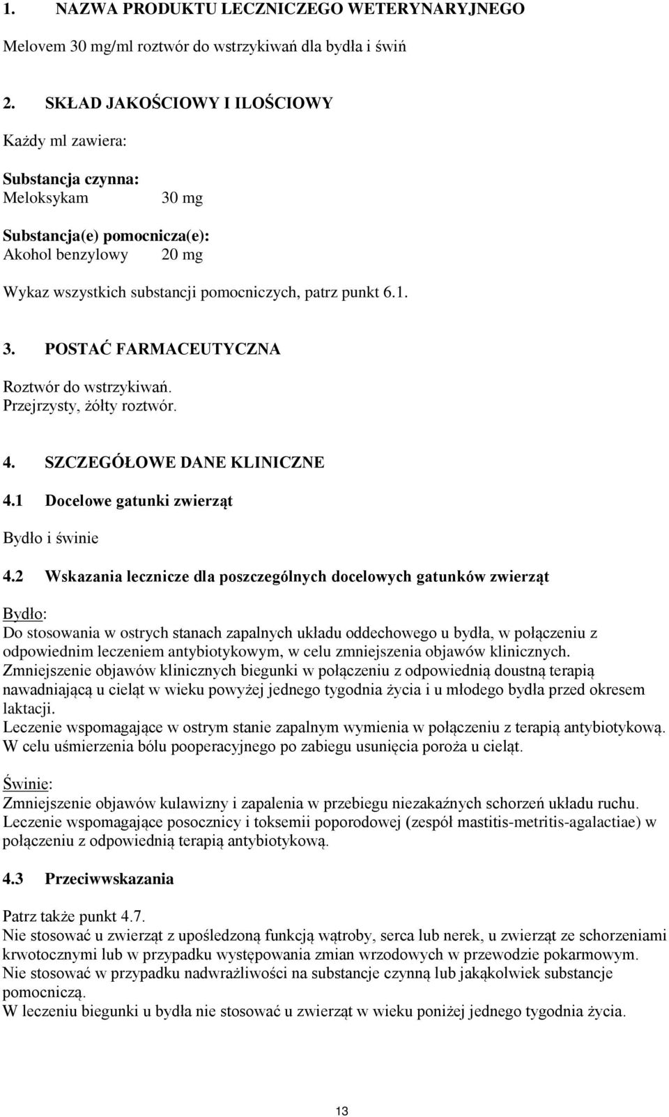 Przejrzysty, żółty roztwór. 4. SZCZEGÓŁOWE DANE KLINICZNE 4.1 Docelowe gatunki zwierząt Bydło i świnie 4.