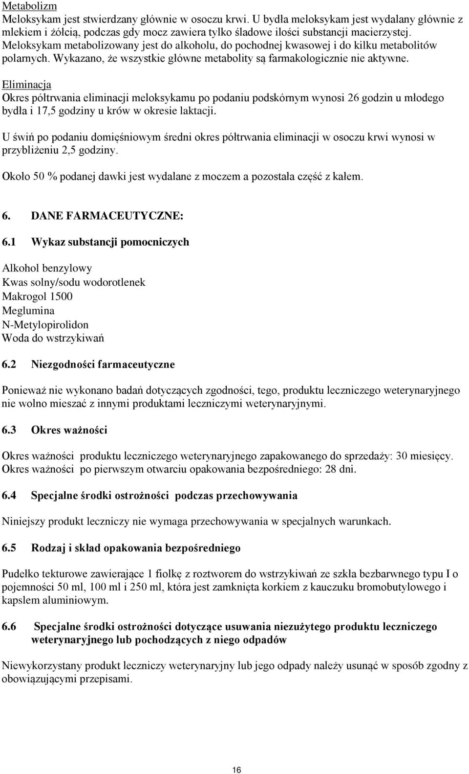 Eliminacja Okres półtrwania eliminacji meloksykamu po podaniu podskórnym wynosi 26 godzin u młodego bydła i 17,5 godziny u krów w okresie laktacji.