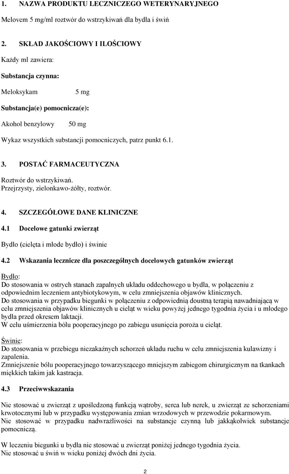 POSTAĆ FARMACEUTYCZNA Roztwór do wstrzykiwań. Przejrzysty, zielonkawo-żółty, roztwór. 4. SZCZEGÓŁOWE DANE KLINICZNE 4.1 Docelowe gatunki zwierząt Bydło (cielęta i młode bydło) i świnie 4.