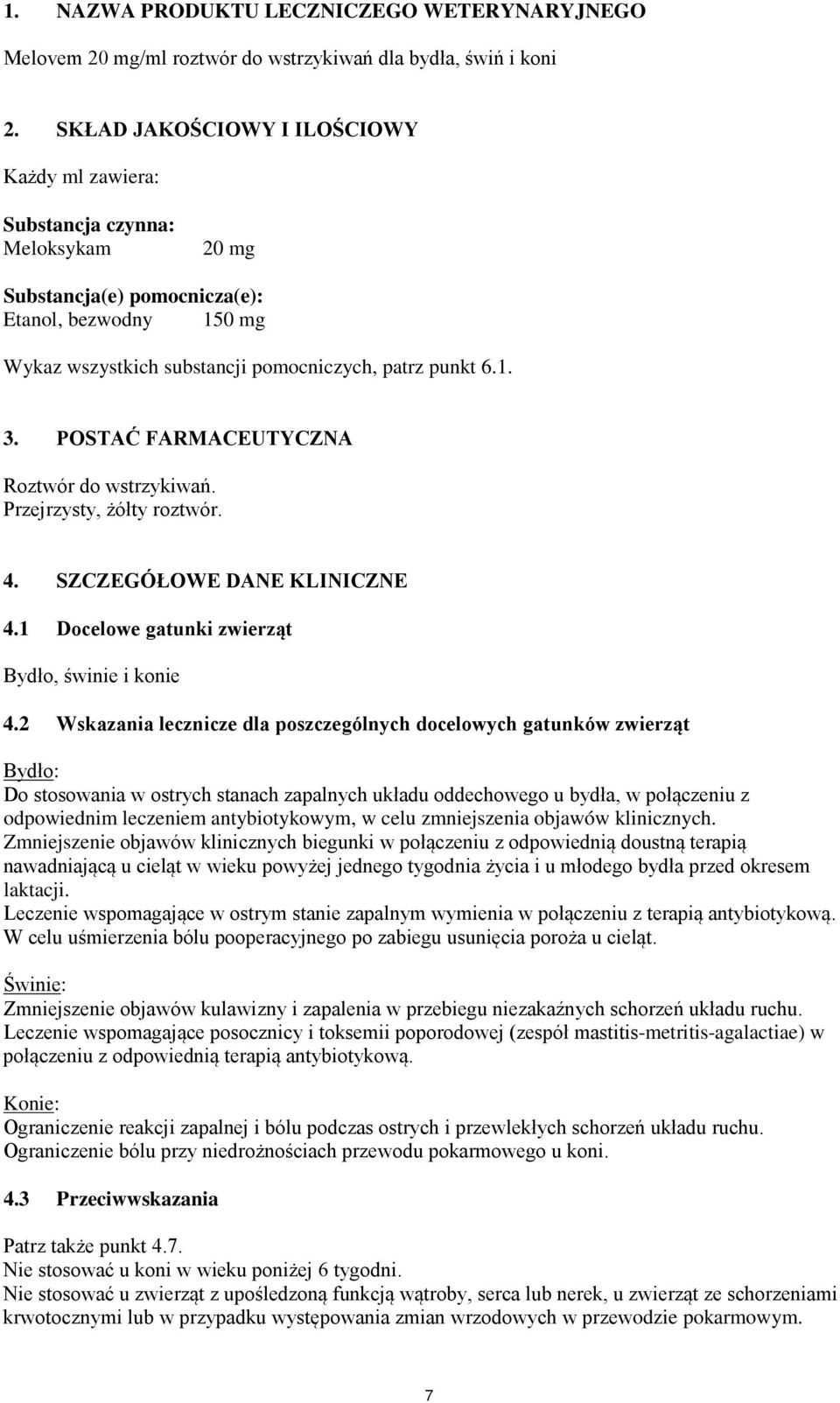 POSTAĆ FARMACEUTYCZNA Roztwór do wstrzykiwań. Przejrzysty, żółty roztwór. 4. SZCZEGÓŁOWE DANE KLINICZNE 4.1 Docelowe gatunki zwierząt Bydło, świnie i konie 4.