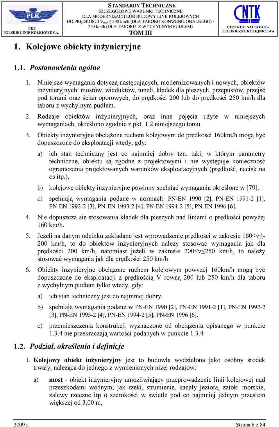 prędkości 200 lub do prędkości 250 km/h dla taboru z wychylnym pudłem. 2. Rodzaje obiektów inżynieryjnych, oraz inne pojęcia użyte w niniejszych wymaganiach, określono zgodnie z pkt. 1.