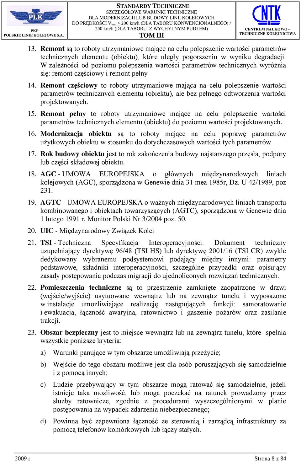 Remont częściowy to roboty utrzymaniowe mająca na celu polepszenie wartości parametrów technicznych elementu (obiektu), ale bez pełnego odtworzenia wartości projektowanych. 15.