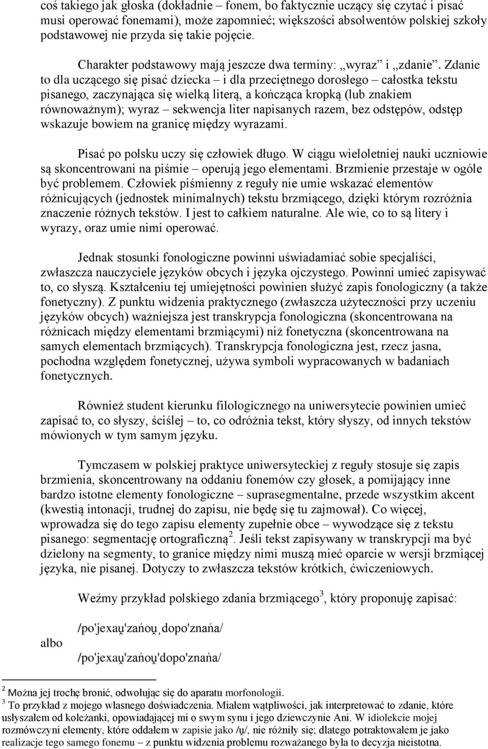 Zdanie to dla uczącego się pisać dziecka i dla przeciętnego dorosłego całostka tekstu pisanego, zaczynająca się wielką literą, a kończąca kropką (lub znakiem równoważnym); wyraz sekwencja liter