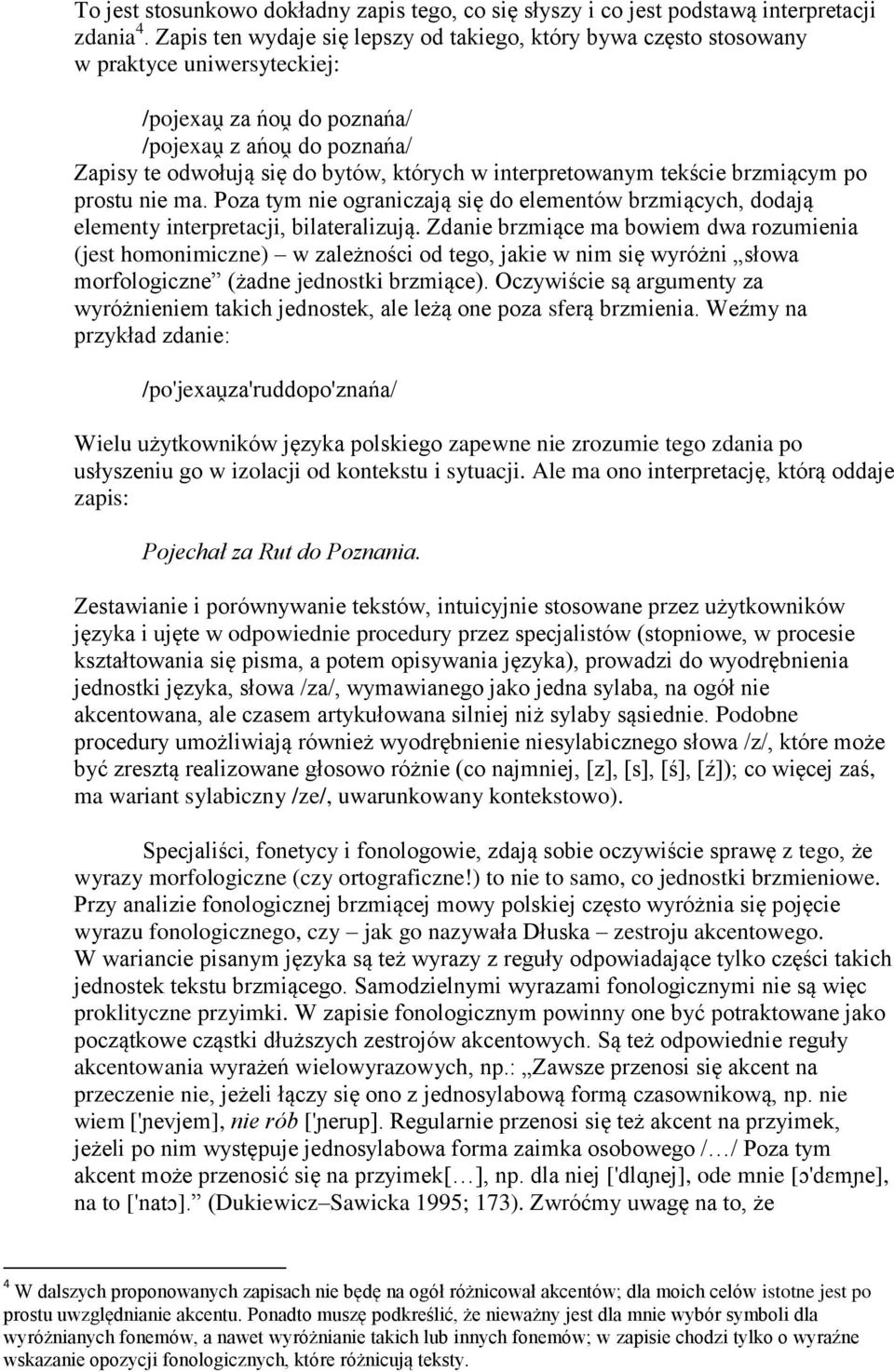 interpretowanym tekście brzmiącym po prostu nie ma. Poza tym nie ograniczają się do elementów brzmiących, dodają elementy interpretacji, bilateralizują.