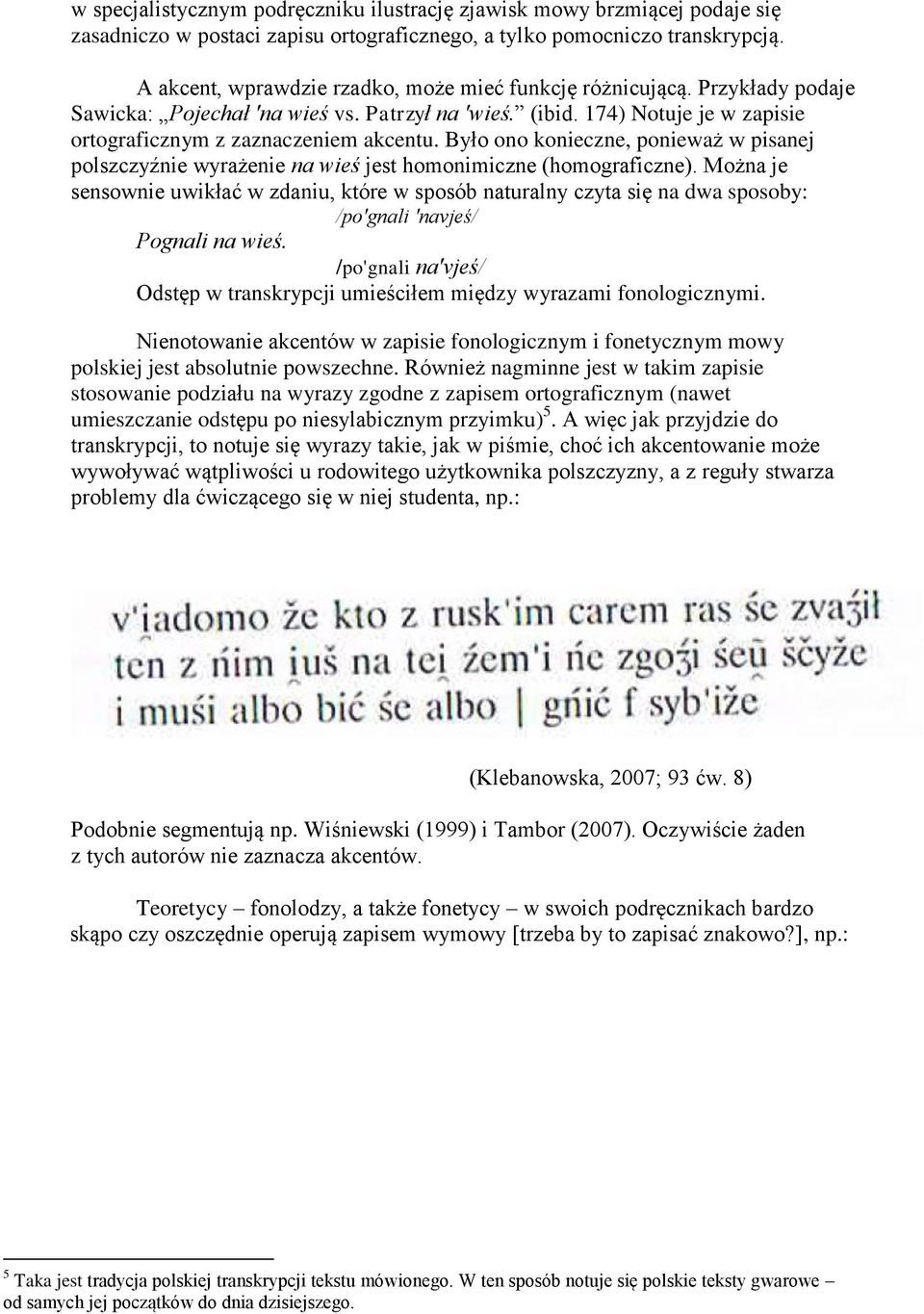 Było ono konieczne, ponieważ w pisanej polszczyźnie wyrażenie na wieś jest homonimiczne (homograficzne).