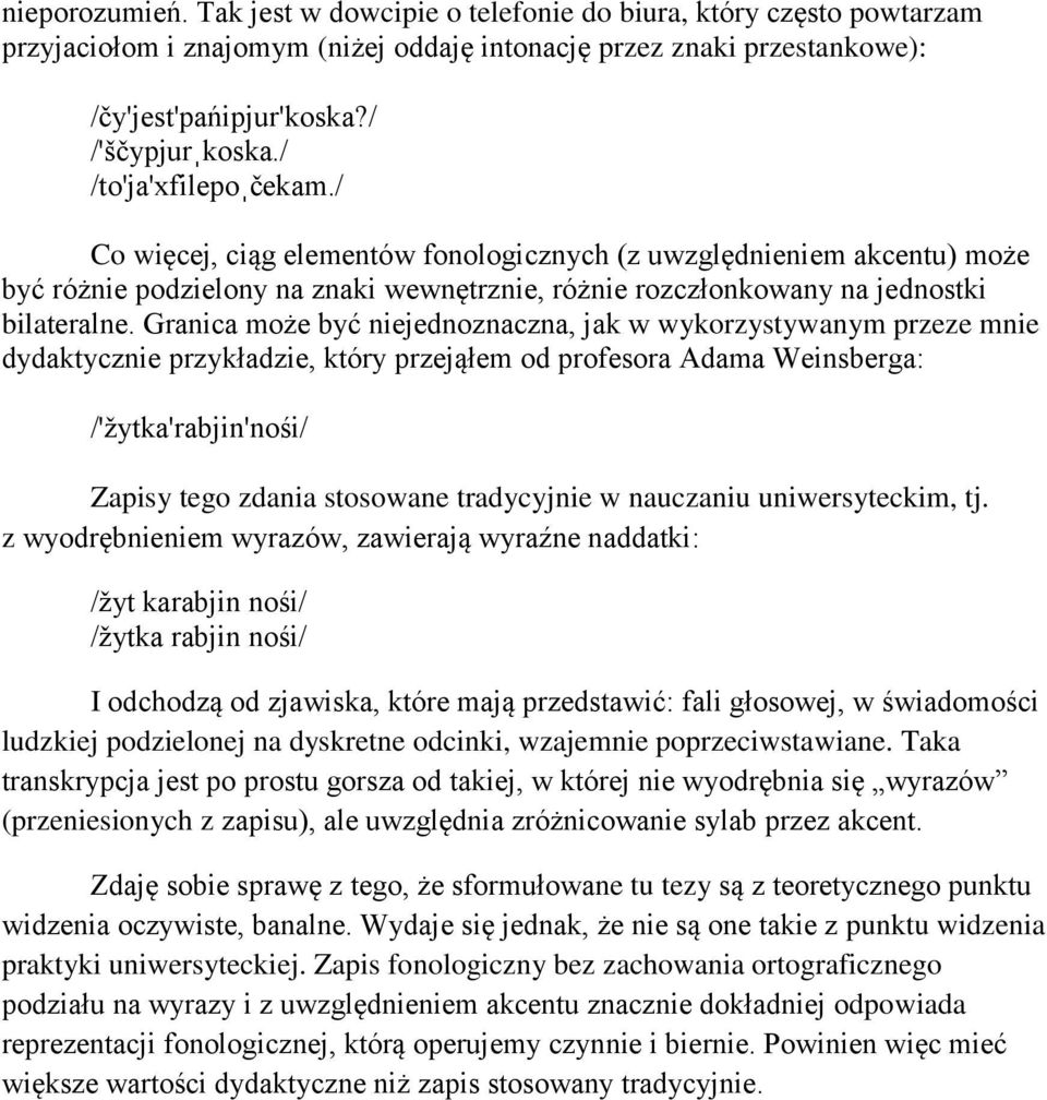 Granica może być niejednoznaczna, jak w wykorzystywanym przeze mnie dydaktycznie przykładzie, który przejąłem od profesora Adama Weinsberga: /'žytka'rabjin'nośi/ Zapisy tego zdania stosowane