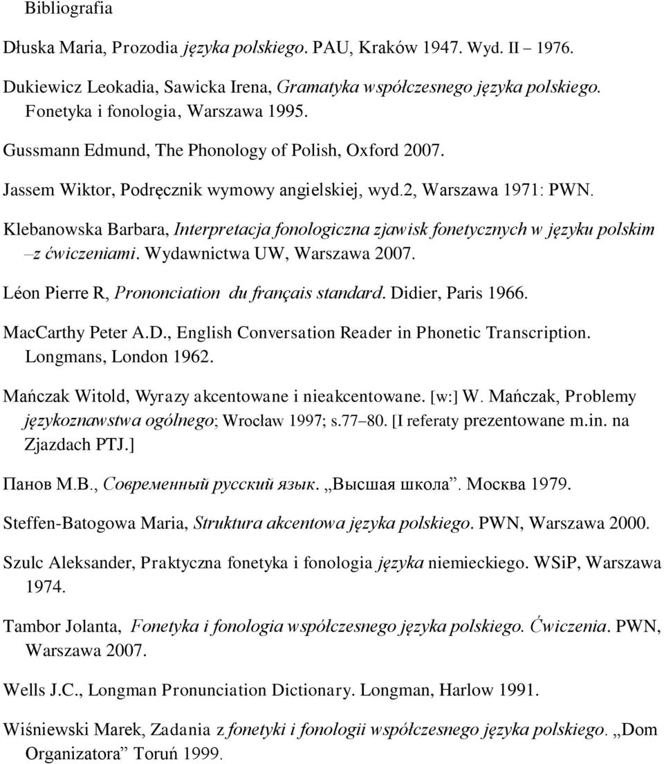 Klebanowska Barbara, Interpretacja fonologiczna zjawisk fonetycznych w języku polskim z ćwiczeniami. Wydawnictwa UW, Warszawa 2007. Léon Pierre R, Prononciation du français standard.