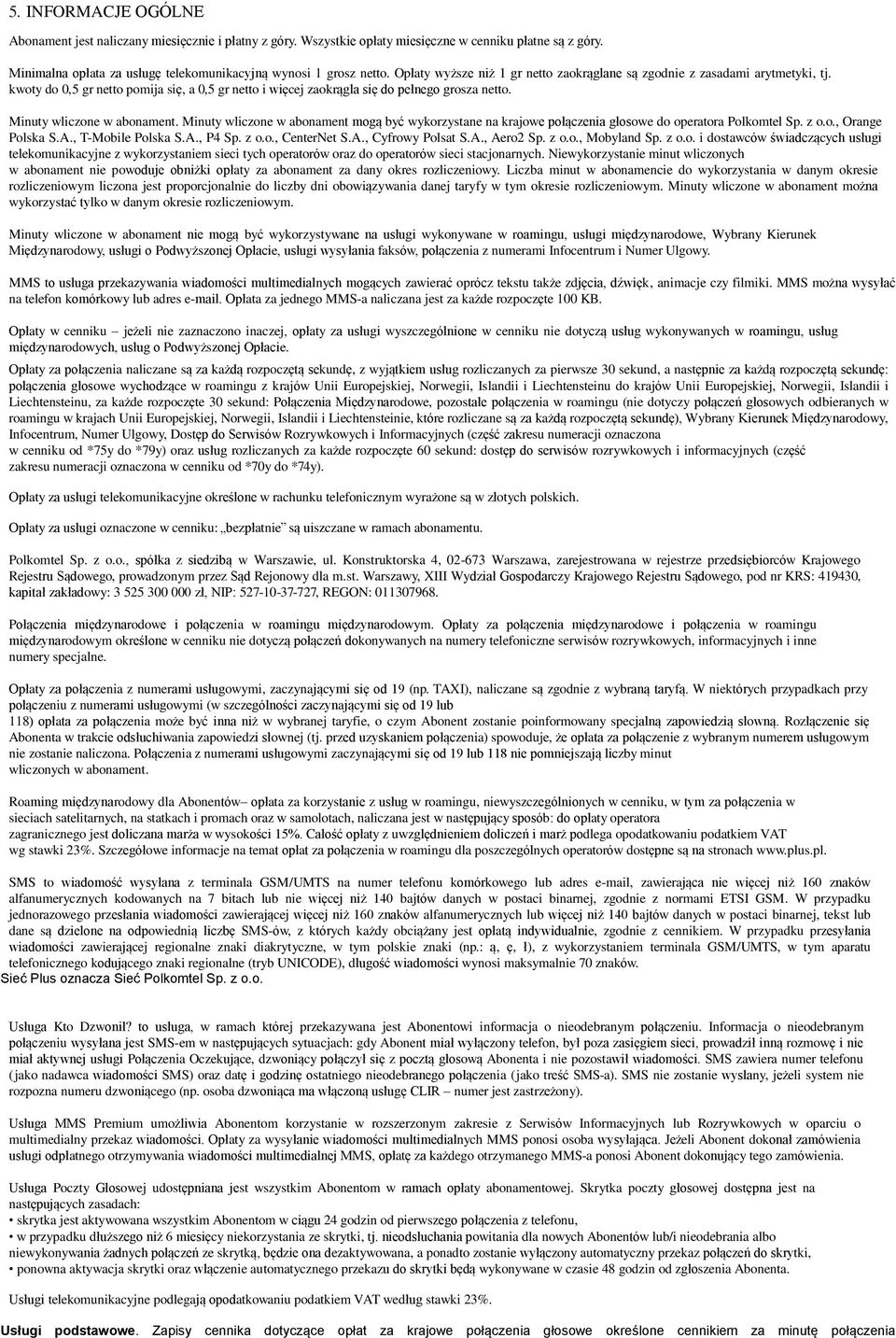 Minuty wliczone w abonament. Minuty wliczone w abonament mogą być wykorzystane na krajowe połączenia głosowe do operatora Polkomtel Sp. z o.o., Orange Polska S.A., T-Mobile Polska S.A., P4 Sp. z o.o., CenterNet S.