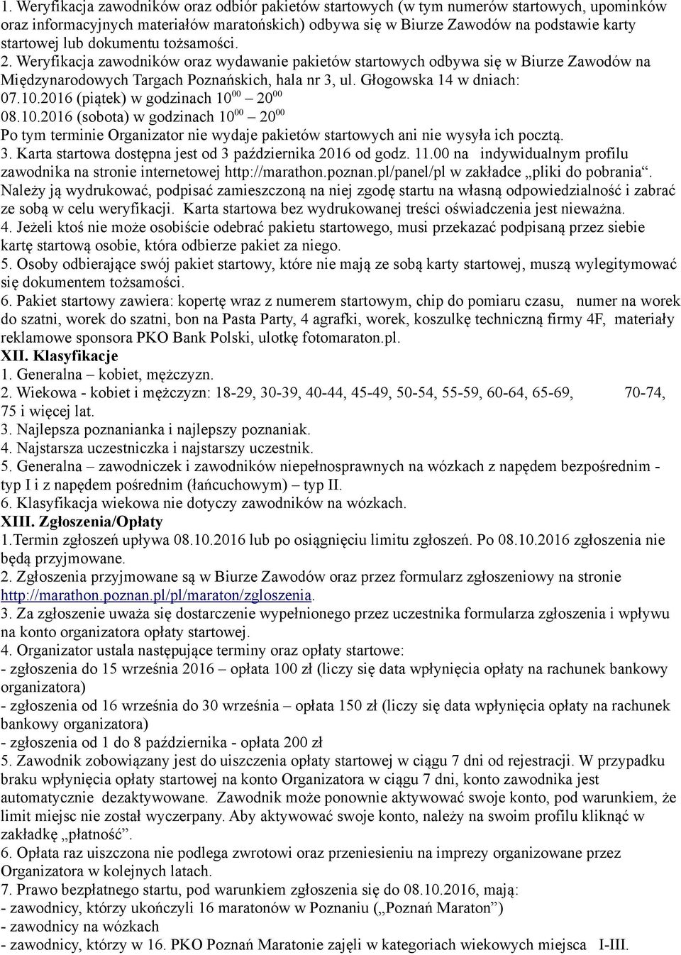 2016 (piątek) w godzinach 10 00 20 00 08.10.2016 (sobota) w godzinach 10 00 20 00 Po tym terminie Organizator nie wydaje pakietów startowych ani nie wysyła ich pocztą. 3.