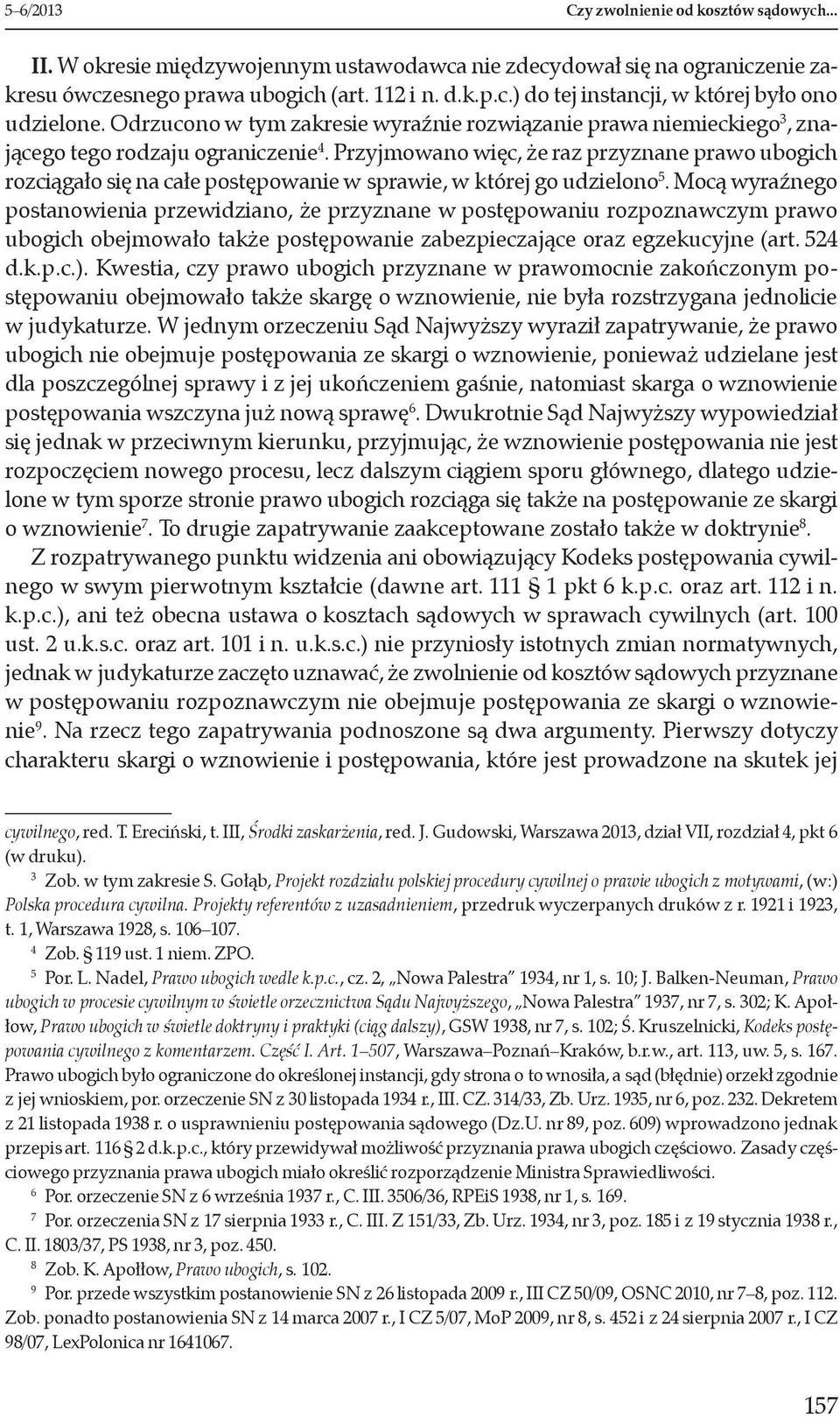 Przyjmowano więc, że raz przyznane prawo ubogich rozciągało się na całe postępowanie w sprawie, w której go udzielono.