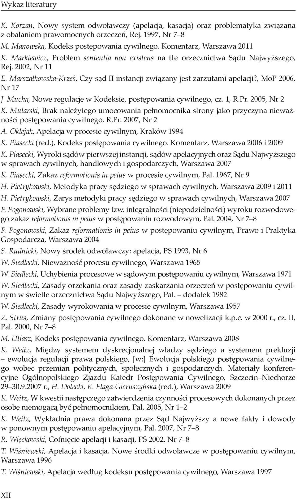 Marszałkowska-Krześ, Czy sąd II instancji związany jest zarzutami apelacji?, MoP 2006, Nr 17 J. Mucha, Nowe regulacje w Kodeksie, postępowania cywilnego, cz. 1, R.Pr. 2005, Nr 2 K.