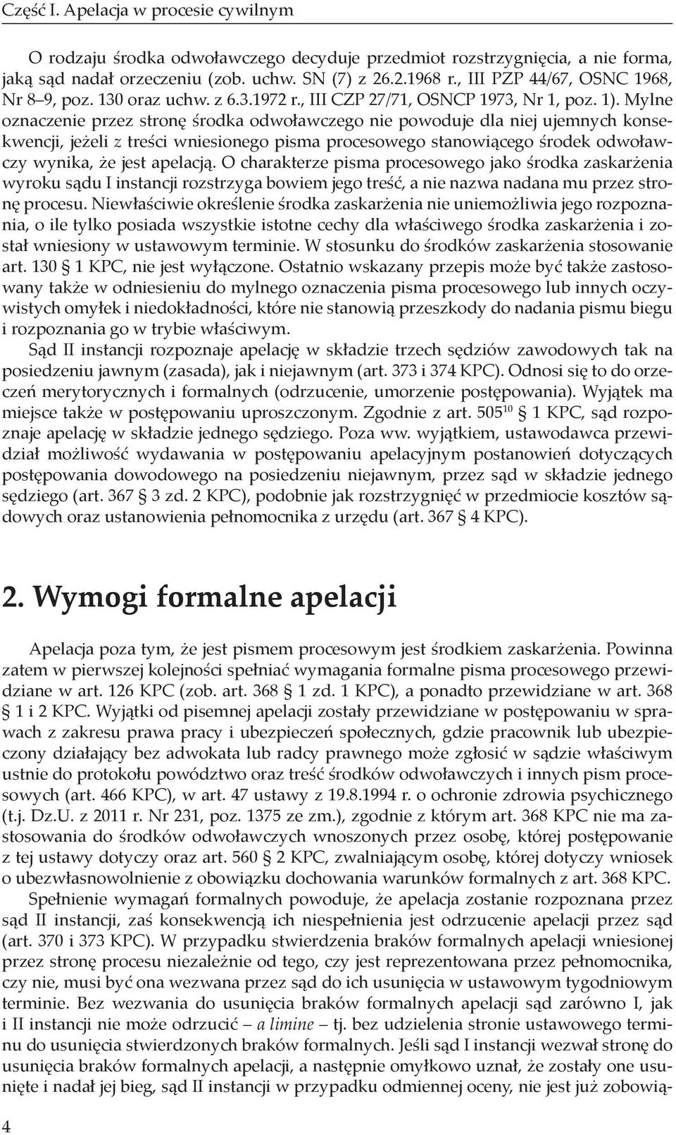 Mylne oznaczenie przez stronę środka odwoławczego nie powoduje dla niej ujemnych konsekwencji, jeżeli z treści wniesionego pisma procesowego stanowiącego środek odwoławczy wynika, że jest apelacją.