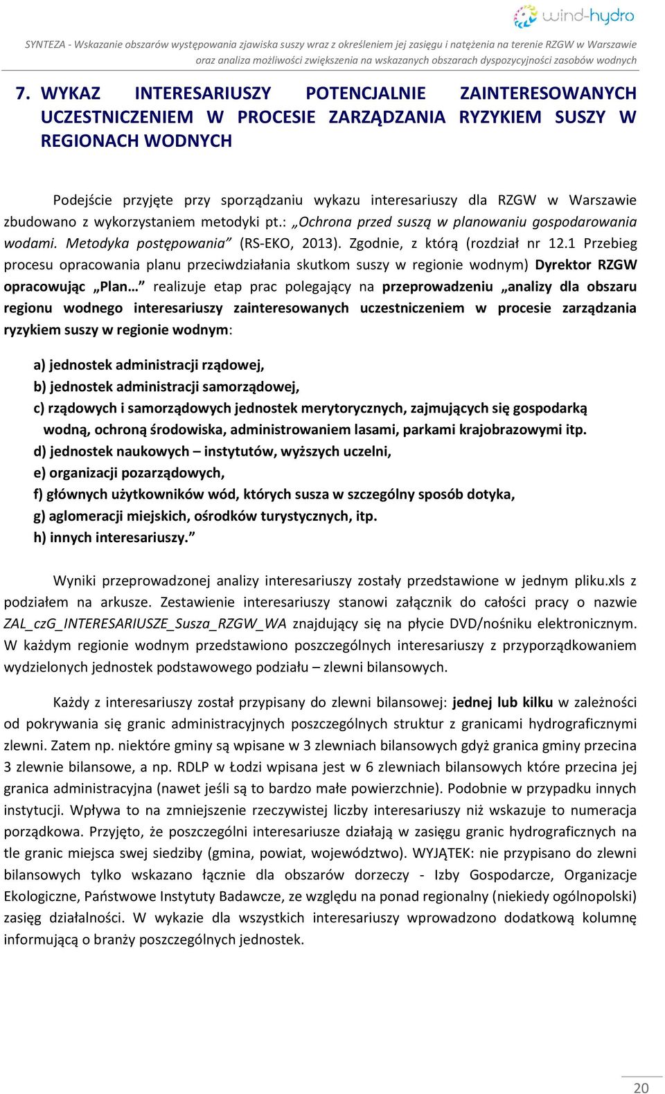 1 Przebieg procesu opracowania planu przeciwdziałania skutkom suszy w regionie wodnym) Dyrektor RZGW opracowując Plan realizuje etap prac polegający na przeprowadzeniu analizy dla obszaru regionu