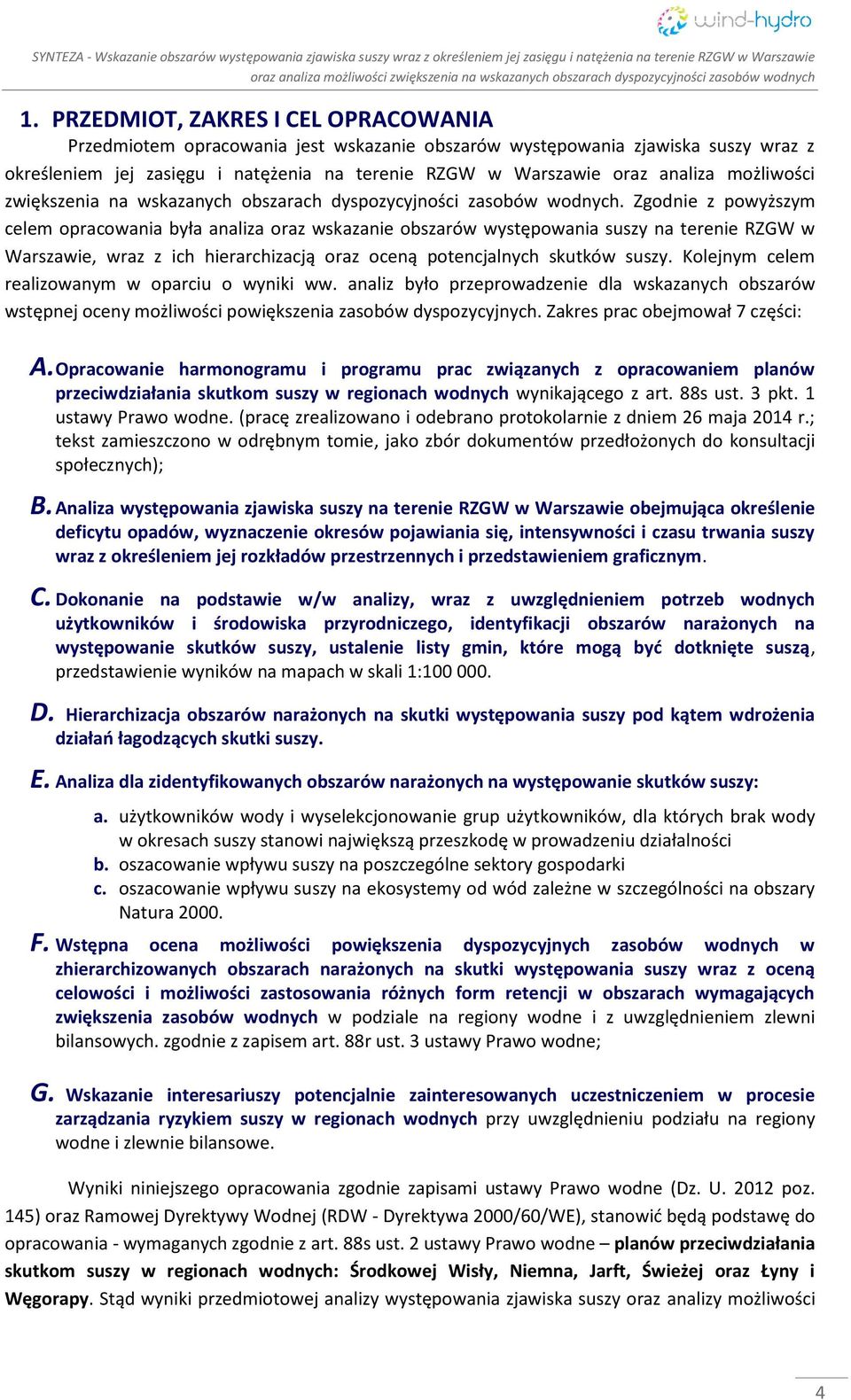 Zgodnie z powyższym celem opracowania była analiza oraz wskazanie obszarów występowania suszy na terenie RZGW w Warszawie, wraz z ich hierarchizacją oraz oceną potencjalnych skutków suszy.