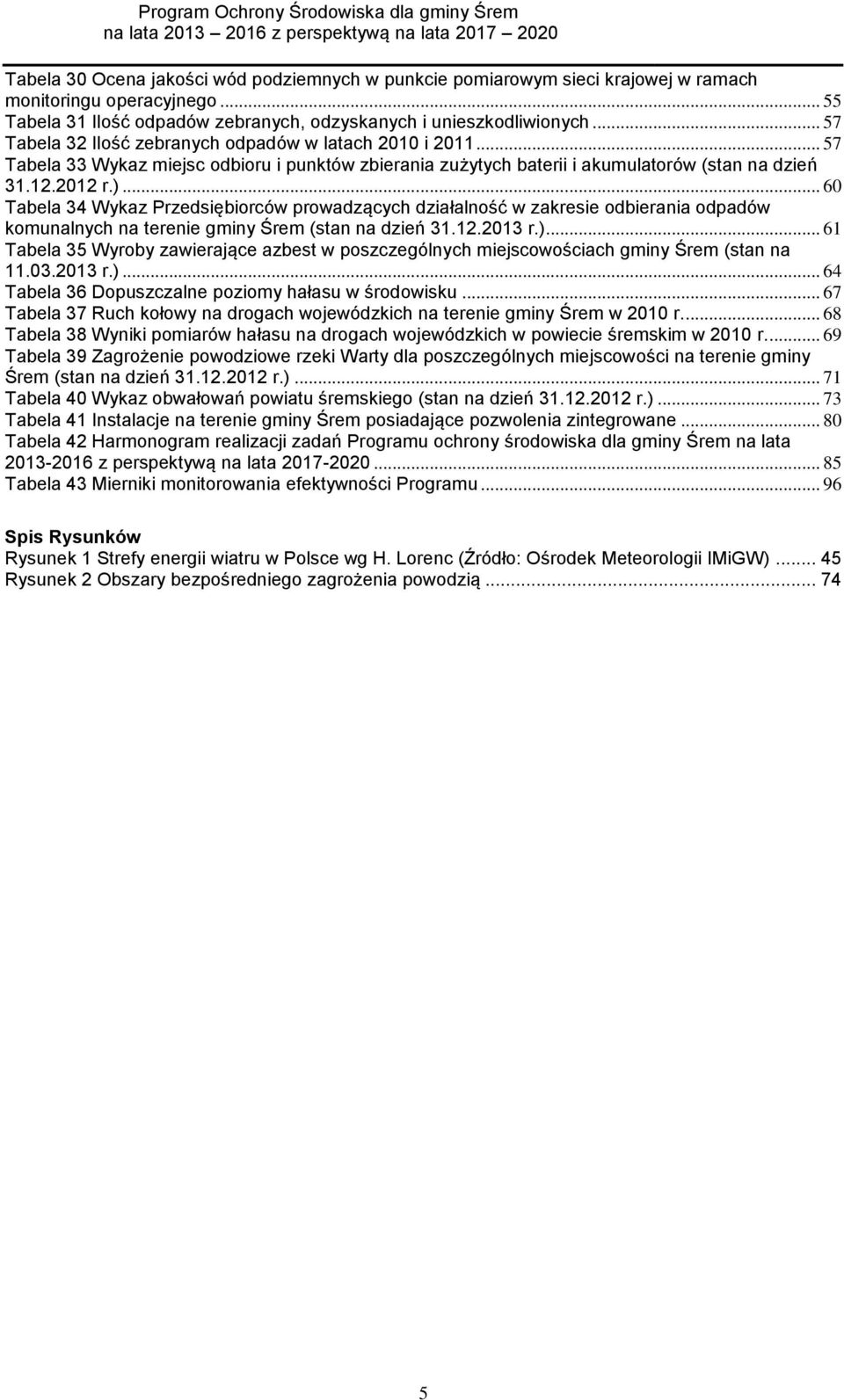 .. 60 Tabela 34 Wykaz Przedsiębiorców prowadzących działalność w zakresie odbierania odpadów komunalnych na terenie gminy Śrem (stan na dzień 31.12.2013 r.).