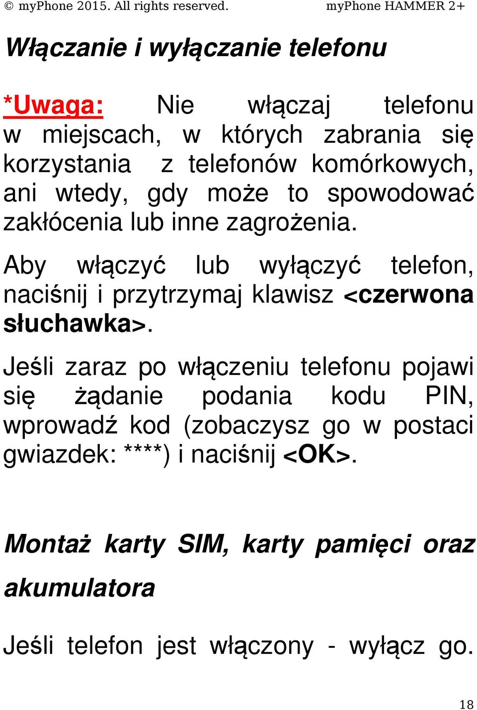 Aby włączyć lub wyłączyć telefon, naciśnij i przytrzymaj klawisz <czerwona słuchawka>.