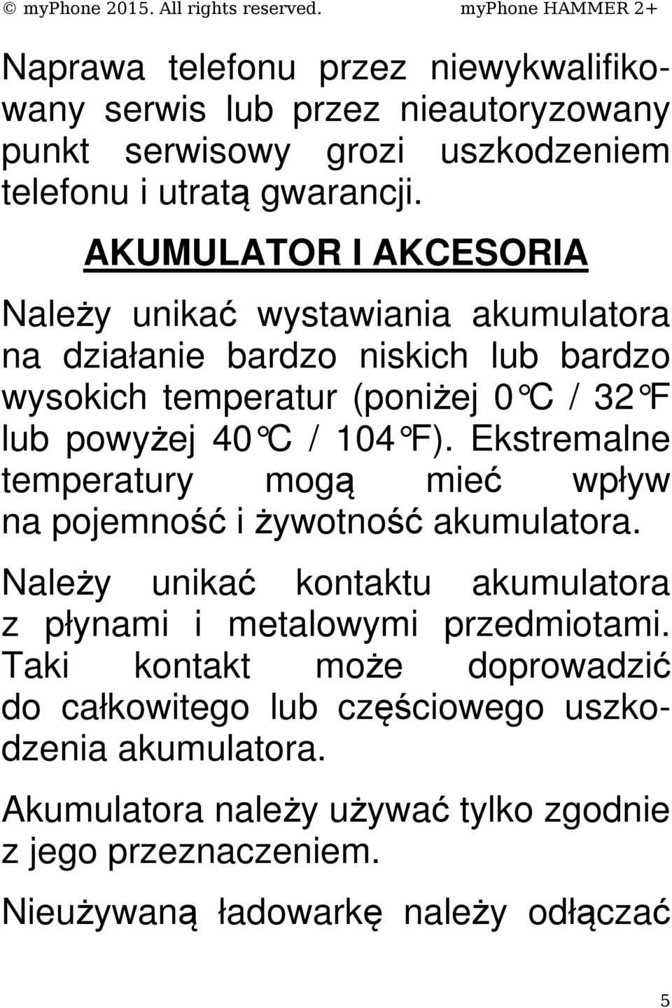 104 F). Ekstremalne temperatury mogą mieć wpływ na pojemność i żywotność akumulatora. Należy unikać kontaktu akumulatora z płynami i metalowymi przedmiotami.