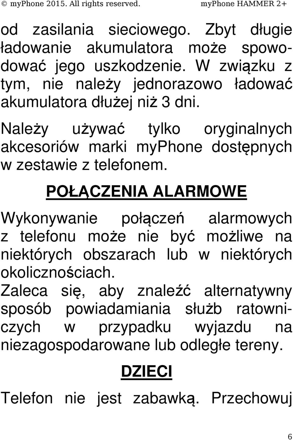 Należy używać tylko oryginalnych akcesoriów marki myphone dostępnych w zestawie z telefonem.