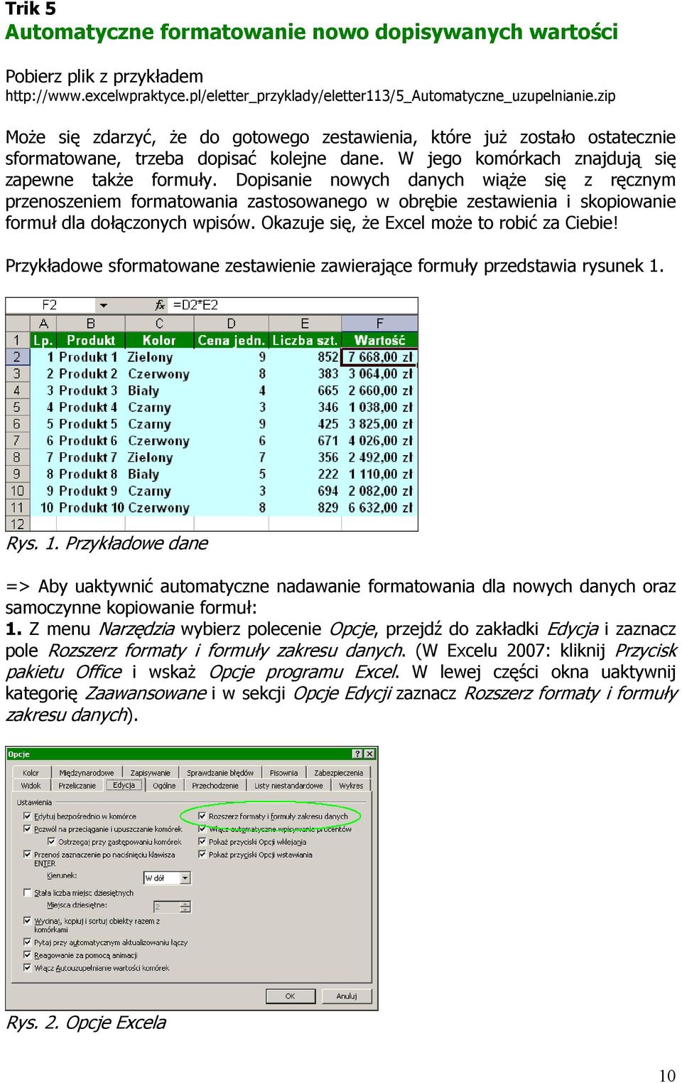 Dopisanie nowych danych wiąŝe się z ręcznym przenoszeniem formatowania zastosowanego w obrębie zestawienia i skopiowanie formuł dla dołączonych wpisów. Okazuje się, Ŝe Excel moŝe to robić za Ciebie!