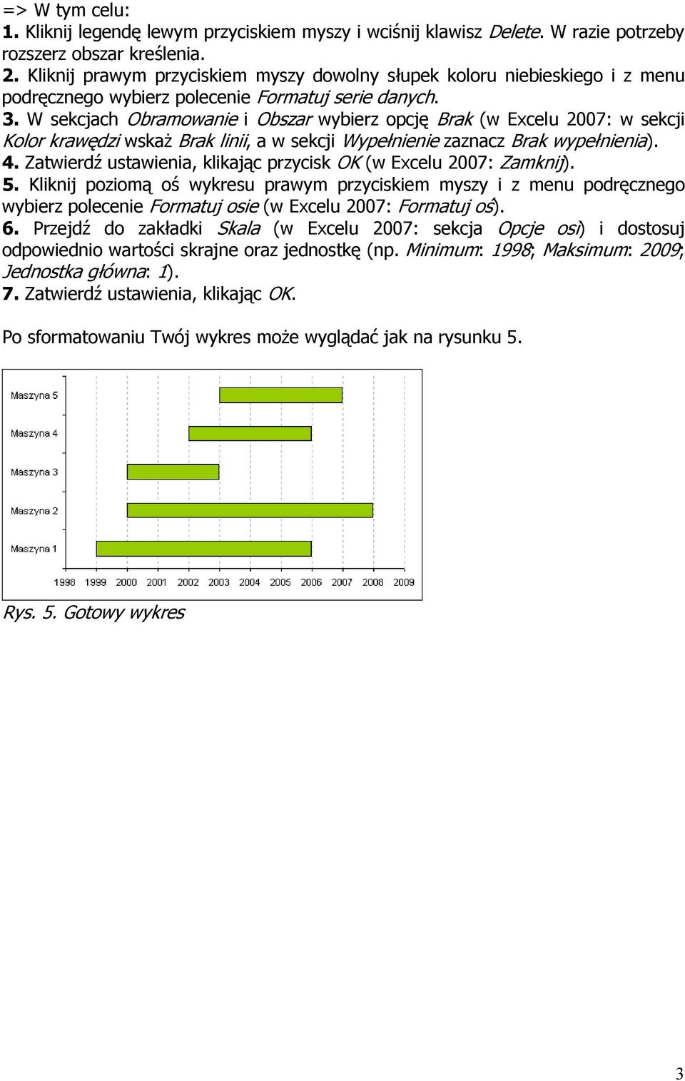 W sekcjach Obramowanie i Obszar wybierz opcję Brak (w Excelu 2007: w sekcji Kolor krawędzi wskaŝ Brak linii, a w sekcji Wypełnienie zaznacz Brak wypełnienia). 4.